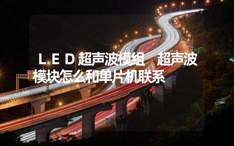 LED超声波模组 超声波模块怎么和单片机联系